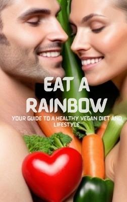 Eat A Rainbow: Your Guide To A Healthy Vegan Diet And Lifestyle - Alison - cover