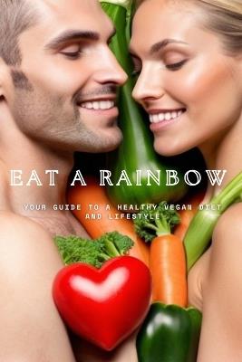 Eat A Rainbow: Your guide to a healthy vegan diet and lifestyle - Alison - cover