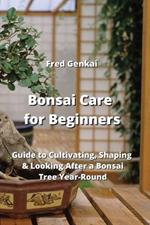 Bonsai Care for Beginners: Guide to Cultivating, Shaping & Looking After a Bonsai Tree Year-Round