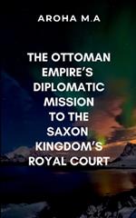 The Ottoman Empire's Diplomatic Mission to the Saxon Kingdom's Royal Court: A masterful blend of historical fiction and political intrigue