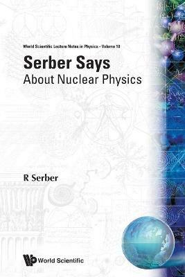Serber Says: About Nuclear Physics - Robert Serber - cover