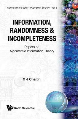 Information, Randomness & Incompleteness: Papers On Algorithmic Information Theory - Gregory J Chaitin - cover