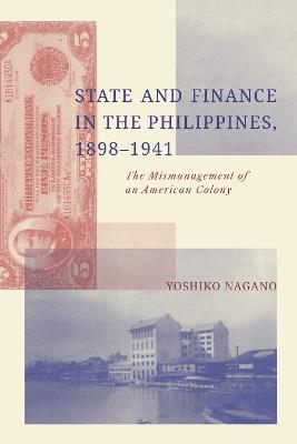 State and Finance in the Philippines, 1898-1941: The Mismanagement of an American Colony - Yoshiko Nagano - cover