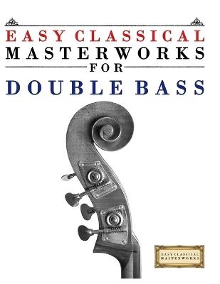 Easy Classical Masterworks for Double Bass: Music of Bach, Beethoven, Brahms, Handel, Haydn, Mozart, Schubert, Tchaikovsky, Vivaldi and Wagner - E C Masterworks - cover