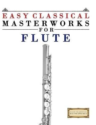 Easy Classical Masterworks for Flute: Music of Bach, Beethoven, Brahms, Handel, Haydn, Mozart, Schubert, Tchaikovsky, Vivaldi and Wagner - E C Masterworks - cover