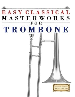 Easy Classical Masterworks for Trombone: Music of Bach, Beethoven, Brahms, Handel, Haydn, Mozart, Schubert, Tchaikovsky, Vivaldi and Wagner - E C Masterworks - cover