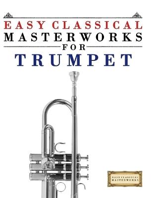 Easy Classical Masterworks for Trumpet: Music of Bach, Beethoven, Brahms, Handel, Haydn, Mozart, Schubert, Tchaikovsky, Vivaldi and Wagner - E C Masterworks - cover