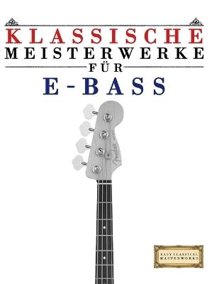 Klassische Meisterwerke für E-Bass: Leichte Stücke von Bach, Beethoven, Brahms, Handel, Haydn, Mozart, Schubert, Tchaikovsky, Vivaldi und Wagner - E C Masterworks - cover