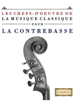 Les Chefs-d'oeuvre de la Musique Classique pour la Contrebasse: Pièces faciles de Bach, Beethoven, Brahms, Haendel, Haydn, Mozart, Schubert, Tchaïkovski, Vivaldi et Wagner - E C Masterworks - cover