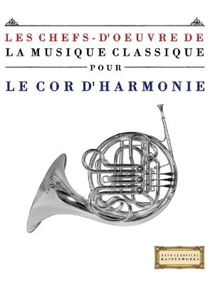 Les Chefs-d'oeuvre de la Musique Classique pour le Cor d'harmonie: Pièces faciles de Bach, Beethoven, Brahms, Haendel, Haydn, Mozart, Schubert, Tchaïkovski, Vivaldi et Wagner - E C Masterworks - cover