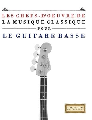 Les Chefs-d'oeuvre de la Musique Classique pour le Guitare Basse: Pièces faciles de Bach, Beethoven, Brahms, Haendel, Haydn, Mozart, Schubert, Tchaïkovski, Vivaldi et Wagner - E C Masterworks - cover