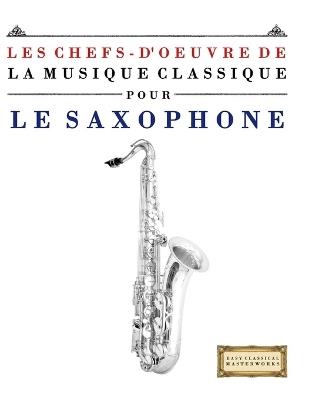 Les Chefs-d'oeuvre de la Musique Classique pour le Saxophone: Pièces faciles de Bach, Beethoven, Brahms, Haendel, Haydn, Mozart, Schubert, Tchaïkovski, Vivaldi et Wagner - E C Masterworks - cover