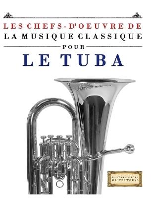 Les Chefs-d'oeuvre de la Musique Classique pour le Tuba: Pièces faciles de Bach, Beethoven, Brahms, Haendel, Haydn, Mozart, Schubert, Tchaïkovski, Vivaldi et Wagner - E C Masterworks - cover