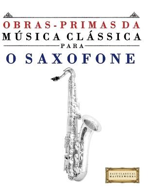 Obras-Primas da Música Clássica para o Saxofone: Peças fáceis de Bach, Beethoven, Brahms, Handel, Haydn, Mozart, Schubert, Tchaikovsky, Vivaldi e Wagner - E C Masterworks - cover