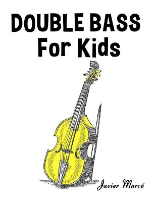 Double Bass for Kids: Christmas Carols, Classical Music, Nursery Rhymes, Traditional & Folk Songs! - Javier Marcó - cover