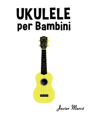 Ukulele per Bambini: Canti di Natale, Musica Classica, Filastrocche, Canti Tradizionali e Popolari! - Javier Marcó - cover