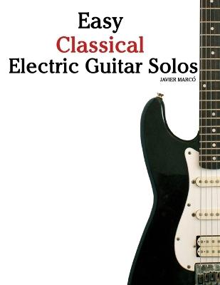 Easy Classical Electric Guitar Solos: Featuring music of Bach, Mozart, Beethoven, Vivaldi and Other Composers - Javier Marcó - cover