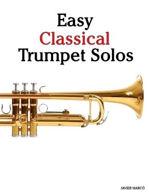 Easy Classical Trumpet Solos: Featuring music of Bach, Mozart, Beethoven, Vivaldi and Other Composers - Javier Marcó - cover