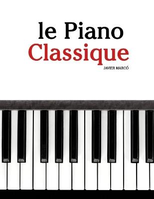 Le Piano Classique: Pièces faciles de Bach, Mozart, Beethoven, Vivaldi, ainsi que d'autres compositeurs - Javier Marcó - cover