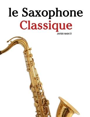 Le Saxophone Classique: Pièces faciles de Bach, Mozart, Beethoven, Vivaldi, ainsi que d'autres compositeurs - Javier Marcó - cover