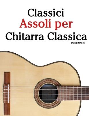 Classici Assoli per Chitarra Classica: Con musiche di Bach, Mozart, Beethoven, Vivaldi e altri compositori - Javier Marcó - cover