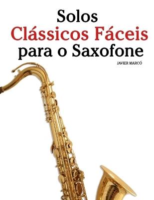 Solos Clássicos Fáceis para o Saxofone: Com canções de Bach, Mozart, Beethoven, Vivaldi e outros compositores - Javier Marcó - cover