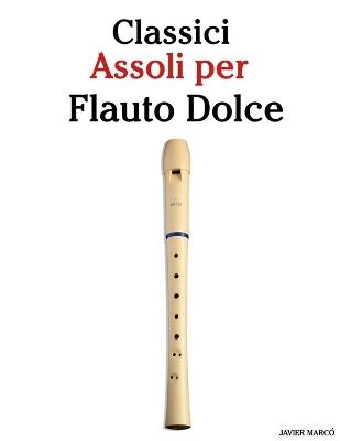 Classici Assoli per Flauto Dolce: Con musiche di Bach, Mozart, Beethoven, Vivaldi e altri compositori - Javier Marcó - cover