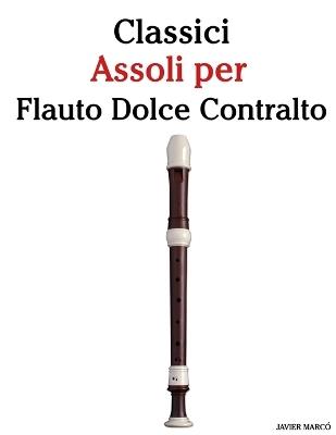 Classici Assoli per Flauto Dolce Contralto: Con musiche di Bach, Mozart, Beethoven, Vivaldi e altri compositori - Javier Marcó - cover