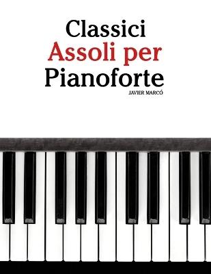 Classici Assoli per Pianoforte: Con musiche di Bach, Mozart, Beethoven, Vivaldi e altri compositori - Javier Marcó - cover