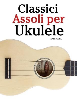 Classici Assoli per Ukulele: Con musiche di Bach, Mozart, Beethoven, Vivaldi e altri compositori - Javier Marcó - cover