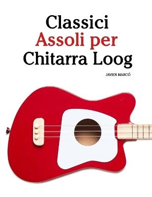 Classici Assoli per Chitarra Loog: Con musiche di Bach, Mozart, Beethoven, Vivaldi e altri compositori - Javier Marcó - cover