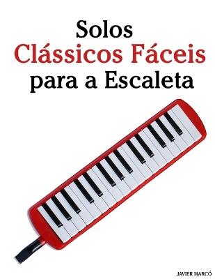 Solos Clássicos Fáceis para a Escaleta: Com canções de Bach, Mozart, Beethoven, Vivaldi e outros compositores - Javier Marcó - cover