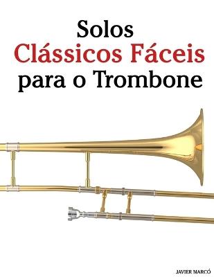 Solos Clássicos Fáceis para o Trombone: Com canções de Bach, Mozart, Beethoven, Vivaldi e outros compositores - Javier Marcó - cover