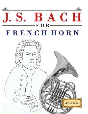 J. S. Bach for French Horn: 10 Easy Themes for French Horn Beginner Book - E C Masterworks - cover