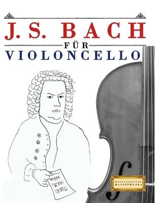 J. S. Bach für Violoncello: 10 Leichte Stücke für Violoncello Anfänger Buch - E C Masterworks - cover