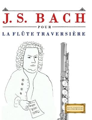 J. S. Bach pour la Flûte Traversière: 10 pièces faciles pour la Flûte Traversière débutant livre - E C Masterworks - cover