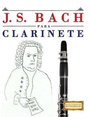 J. S. Bach para Clarinete: 10 Piezas Fáciles para Clarinete Libro para Principiantes - E C Masterworks - cover