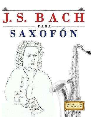 J. S. Bach para Saxofón: 10 Piezas Fáciles para Saxofón Libro para Principiantes - E C Masterworks - cover