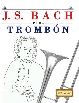J. S. Bach para Trombón: 10 Piezas Fáciles para Trombón Libro para Principiantes - E C Masterworks - cover