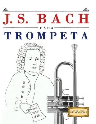 J. S. Bach para Trompeta: 10 Piezas Fáciles para Trompeta Libro para Principiantes - E C Masterworks - cover