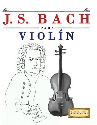 J. S. Bach para Violín: 10 Piezas Fáciles para Violín Libro para Principiantes - E C Masterworks - cover