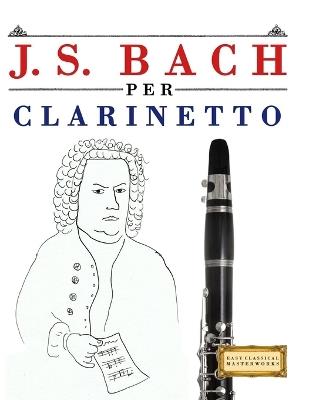 J. S. Bach per Clarinetto: 10 Pezzi Facili per Clarinetto Libro per Principianti - E C Masterworks - cover