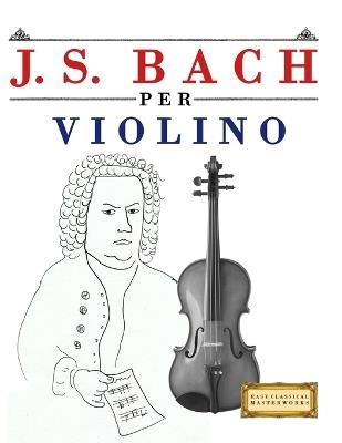 J. S. Bach per Violino: 10 Pezzi Facili per Violino Libro per Principianti - E C Masterworks - cover