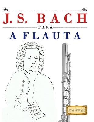J. S. Bach para a Flauta: 10 peças fáciles para a Flauta livro para principiantes - E C Masterworks - cover