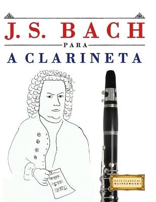J. S. Bach para a Clarineta: 10 peças fáciles para a Clarineta livro para principiantes - E C Masterworks - cover