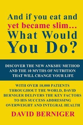 And if you eat and yet became slim... What Would You Do? - David Berniger - cover