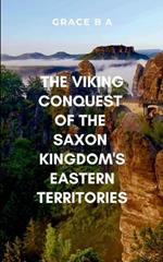 The Viking Conquest of the Saxon Kingdom's Eastern Territories: A gripping saga of war, survival, and ambition