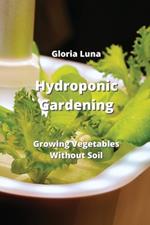 Hydroponic Gardening: Growing Vegetables Without Soil