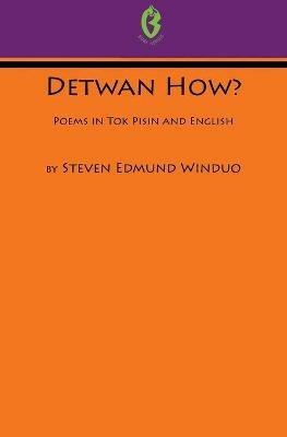 Detwan How? Poems in Tok Pisin and English (Buai Series, 6) - Steven Edmund Winduo - cover
