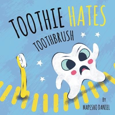Toothie Hates Toothbrush: An Interactive Children's Book on Brushing Teeth and Dental Health - Mapesho Daniel - cover